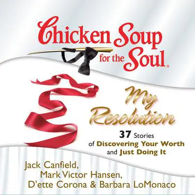 Chicken Soup for the Soul: My Resolution - 37 Stories of Discovering Your Worth and Just Doing It Audibook, by Jack Canfield