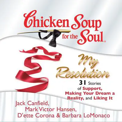 Chicken Soup for the Soul: My Resolution - 31 Stories of Support, Making Your Dream a Reality, and Liking It Audibook, by Jack Canfield