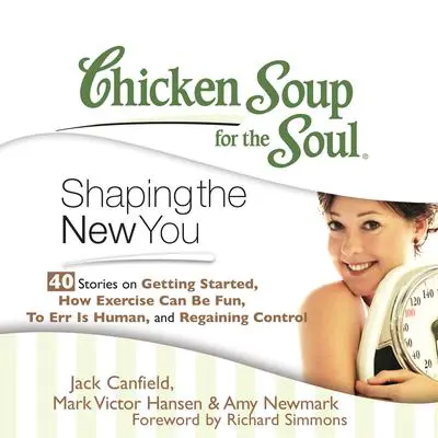 Chicken Soup for the Soul: Shaping the New You: 40 Stories on Getting Started, How Exercise Can Be Fun, to Err is Human, and Regaining Control Audibook, by Jack Canfield