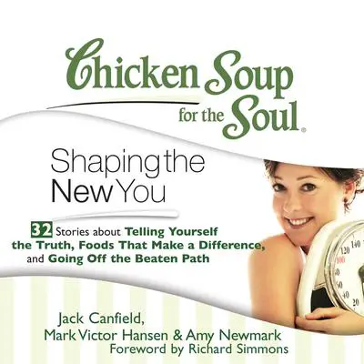 Chicken Soup for the Soul: Shaping the New You - 32 Stories about Telling Yourself the Truth, Foods That Make a Difference, and Audibook, by Jack Canfield