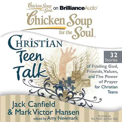 Chicken Soup for the Soul: Christian Teen Talk - 32 Stories of Finding God, Friends, Values, and the Power of Prayer for Christi Audibook, by Jack Canfield