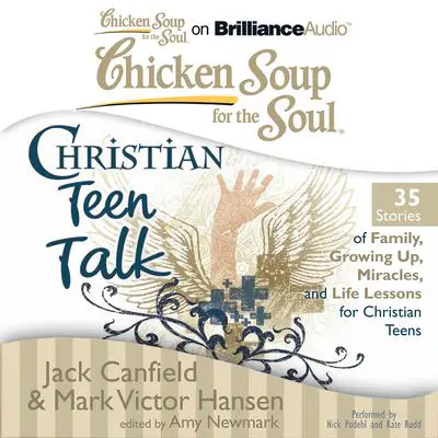 Chicken Soup for the Soul: Christian Teen Talk - 35 Stories of Family, Growing Up, Miracles, and Life Lessons for Christian Teen Audibook, by Jack Canfield
