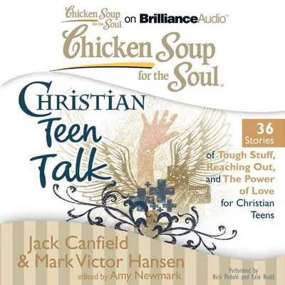 Chicken Soup for the Soul: Christian Teen Talk - 36 Stories of Tough Stuff, Reaching Out, and the Power of Love for Christian Teens Audibook, by Jack Canfield