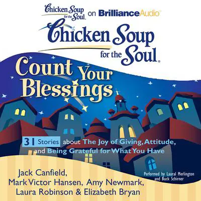Chicken Soup for the Soul: Count Your Blessings - 31 Stories about the Joy of Giving, Attitude, and Being Grateful for What You Audibook, by Jack Canfield