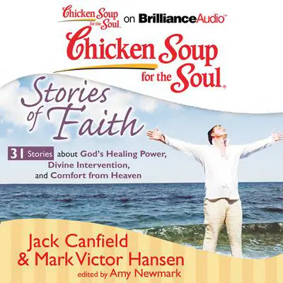Chicken Soup for the Soul: Stories of Faith - 31 Stories about God's Healing Power, Divine Intervention, and Comfort from Heaven Audibook, by Jack Canfield
