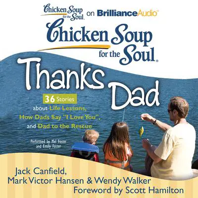 Chicken Soup for the Soul: Thanks Dad - 36 Stories about Life Lessons, How Dads Say 'I Love You', and Dad to the Rescue Audibook, by Jack Canfield