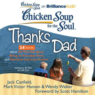 Chicken Soup for the Soul: Thanks Dad - 34 Stories about the Ties that Bind, Being an Everyday Hero, and Moments that Last Forev Audibook, by Jack Canfield