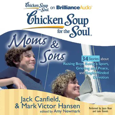 Chicken Soup for the Soul: Moms & Sons - 34 Stories about Raising Boys, Being a Sport, Grieving and Peace, and Single-Minded Dev Audibook, by Jack Canfield
