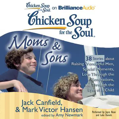 Chicken Soup for the Soul: Moms & Sons - 38 Stories about Raising Wonderful Men, Special Moments, Love Through the Generations, Audibook, by Jack Canfield