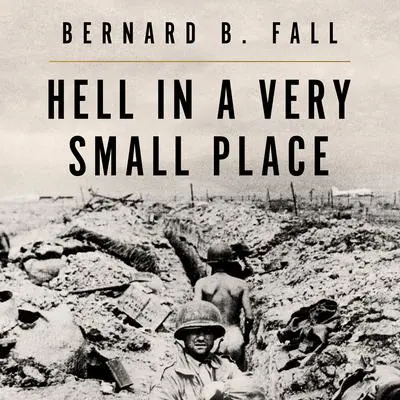 Hell In A Very Small Place: The Siege Of Dien Bien Phu Audibook, by Bernard B. Fall