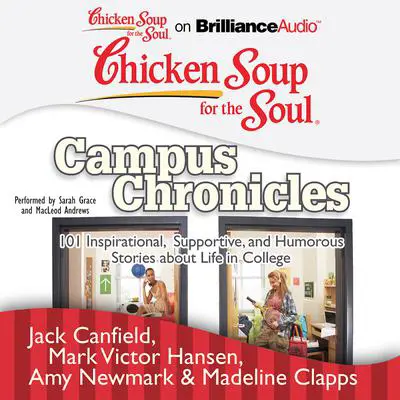 Chicken Soup for the Soul: Campus Chronicles: 101 Inspirational, Supportive, and Humorous Stories about Life in College Audibook, by Jack Canfield