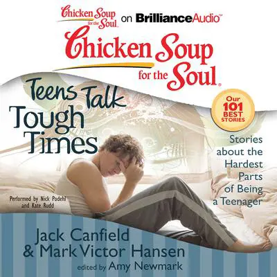 Chicken Soup for the Soul: Teens Talk Tough Times: Stories about the Hardest Parts of Being a Teenager Audibook, by Jack Canfield