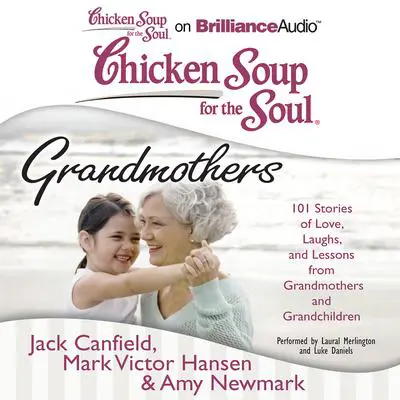 Chicken Soup for the Soul: Grandmothers: 101 Stories of Love, Laughs, and Lessons from Grandmothers and Grandchildren Audibook, by Jack Canfield
