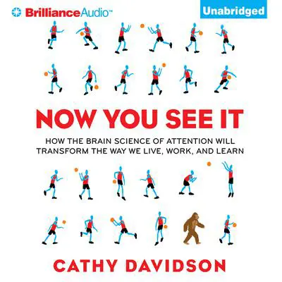 Now You See It: How the Brain Science of Attention Will Transform the Way We Live, Work, and Learn Audibook, by Cathy N. Davidson