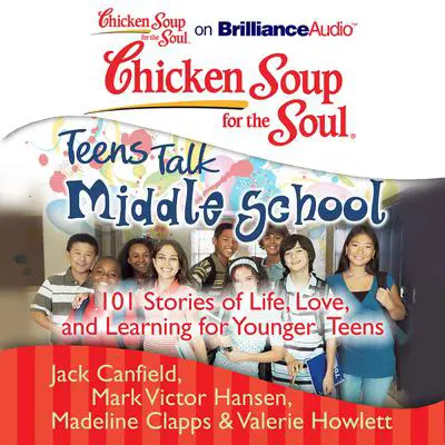 Chicken Soup for the Soul: Teens Talk Middle School: 101 Stories of Life, Love, and Learning for Younger Teens Audibook, by Jack Canfield