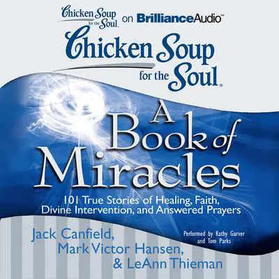 Chicken Soup for the Soul: A Book of Miracles: 101 True Stories of Healing, Faith, Divine Intervention, and Answered Prayers Audibook, by Jack Canfield