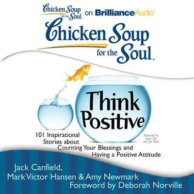 Chicken Soup for the Soul: Think Positive: 101 Inspirational Stories about Counting Your Blessings and Having a Positive Attitude Audibook, by Jack Canfield