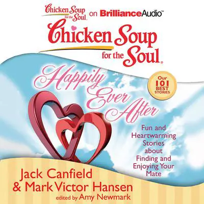 Chicken Soup for the Soul: Happily Ever After: 101 Fun and Heartwarming Stories about Finding and Enjoying Your Mate Audibook, by Jack Canfield