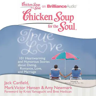 Chicken Soup for the Soul: True Love: 101 Heartwarming and Humorous Stories about Dating, Romance, Love, and Marriage Audibook, by Jack Canfield