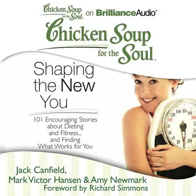 Chicken Soup for the Soul: Shaping the New You: 101 Encouraging Stories about Dieting and Fitness...and Finding What Works for You Audibook, by Jack Canfield