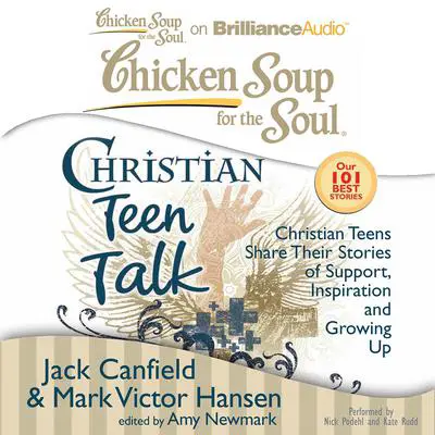 Chicken Soup for the Soul: Christian Teen Talk: Christian Teens Share Their Stories of Support, Inspiration, and Growing Up Audibook, by Jack Canfield