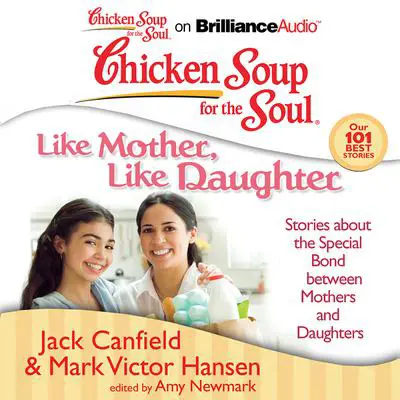 Chicken Soup for the Soul: Like Mother, Like Daughter: Stories about the Special Bond between Mothers and Daughters Audibook, by Jack Canfield