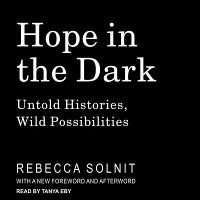 Hope in the Dark: Untold Histories, Wild Possibilities Audibook, by Rebecca Solnit