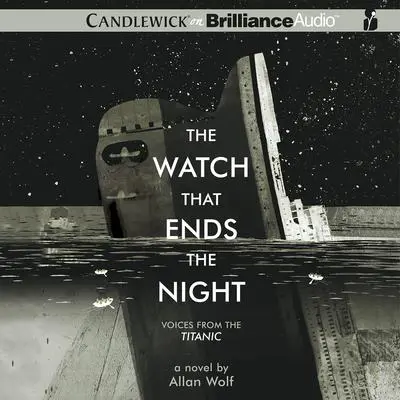 The Watch That Ends the Night: Voices from the Titanic Audibook, by Allan Wolf