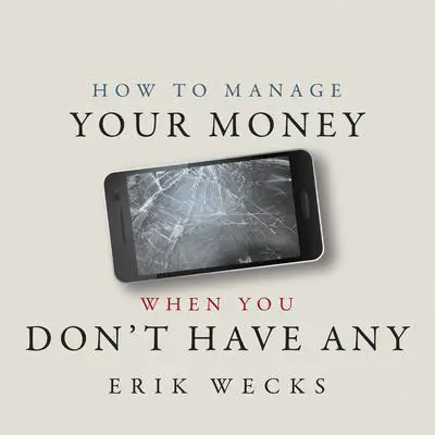 How to Manage Your Money When You Don’t Have Any Audibook, by Erik Wecks