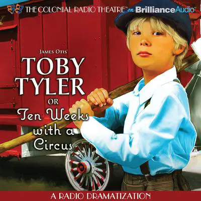 Toby Tyler or Ten Weeks with a Circus: A Radio Dramatization Audibook, by James Otis