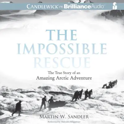 The Impossible Rescue: The True Story of an Amazing Arctic Adventure Audibook, by Martin W. Sandler