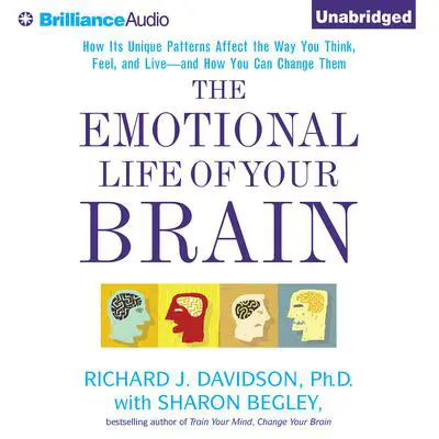 The Emotional Life of Your Brain: How Its Unique Patterns Affect the Way You Think, Feel, and Live - and How You Can Change Them Audibook, by Richard J. Davidson