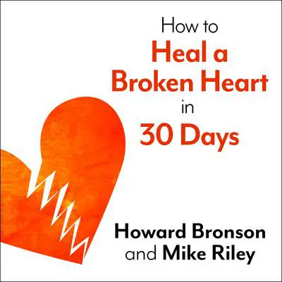 How to Heal a Broken Heart in 30 Days: A Day-by-Day Guide to Saying Good-bye and Getting On With Your Life Audibook, by Howard Bronson