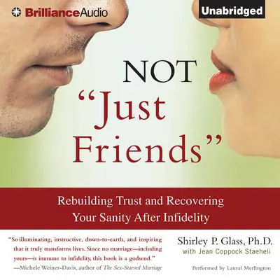 Not 'Just Friends': Rebuilding Trust and Recovering Your Sanity After Infidelity Audibook, by Shirley P. Glass