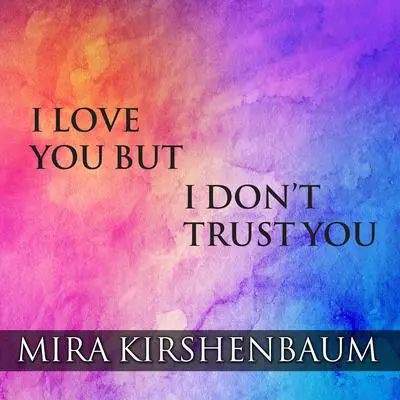 I Love You But I Don’t Trust You: The Complete Guide to Restoring Trust in Your Relationship Audibook, by Mira Kirshenbaum
