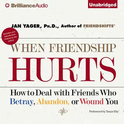 When Friendship Hurts: How to Deal with Friends Who Betray, Abandon, or Wound You Audibook, by Jan Yager