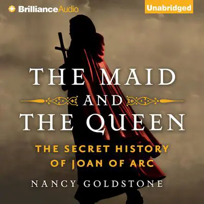 The Maid and the Queen: The Secret History of Joan of Arc Audibook, by Nancy Goldstone