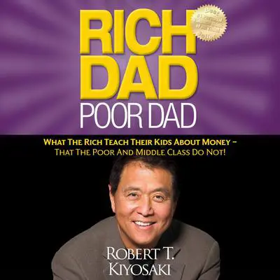 Rich Dad Poor Dad: What The Rich Teach Their Kids About Money - That the Poor and Middle Class Do Not! Audibook, by Robert T. Kiyosaki
