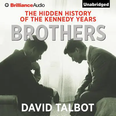 Brothers: The Hidden History of the Kennedy Years Audibook, by David Talbot