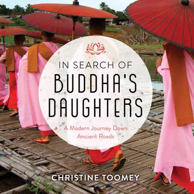 In Search of Buddha's Daughters: A Modern Journey Down Ancient Roads Audibook, by Christine Toomey