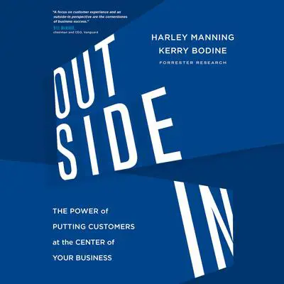 Outside In: The Power of Putting Customers at the Center of Your Business Audibook, by Harley Manning