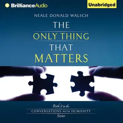 The Only Thing That Matters Audibook, by Neale Donald Walsch