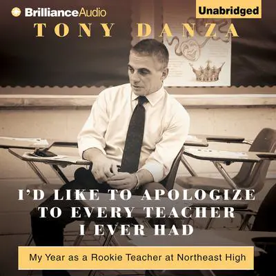 I'd Like to Apologize to Every Teacher I Ever Had: My Year as a Rookie Teacher at Northeast High Audibook, by Tony Danza