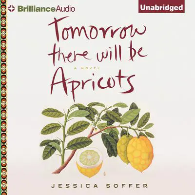 Tomorrow There Will Be Apricots: A Novel Audibook, by Jessica Soffer