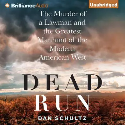 Dead Run: The Murder of a Lawman and the Greatest Manhunt of the Modern American West Audibook, by Dan Schultz
