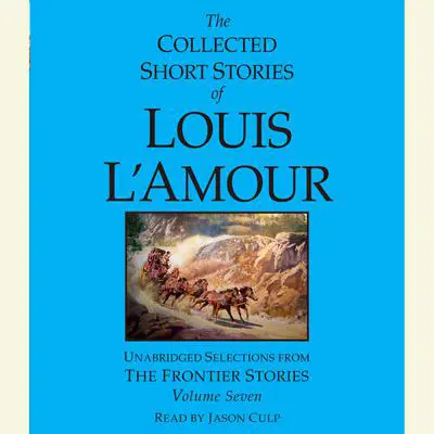 The Collected Short Stories of Louis L'Amour: Volume 7: The Frontier Stories Audibook, by Louis L’Amour