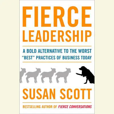 Fierce Leadership: A Bold Alternative to the Worst 'Best' Business Practices of Today Audibook, by Susan Scott