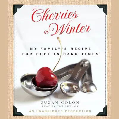 Cherries in Winter: My Family's Recipe for Hope in Hard Times Audibook, by Suzan Colón