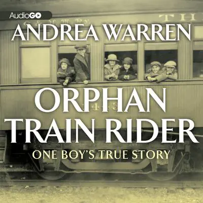 Orphan Train Rider: One Boy’s True Story Audibook, by Andrea Warren