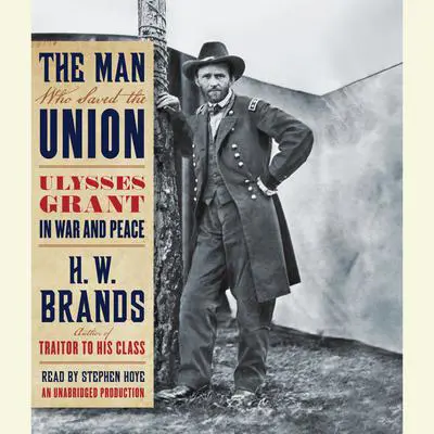 The Man Who Saved the Union: Ulysses Grant in War and Peace Audibook, by H. W. Brands